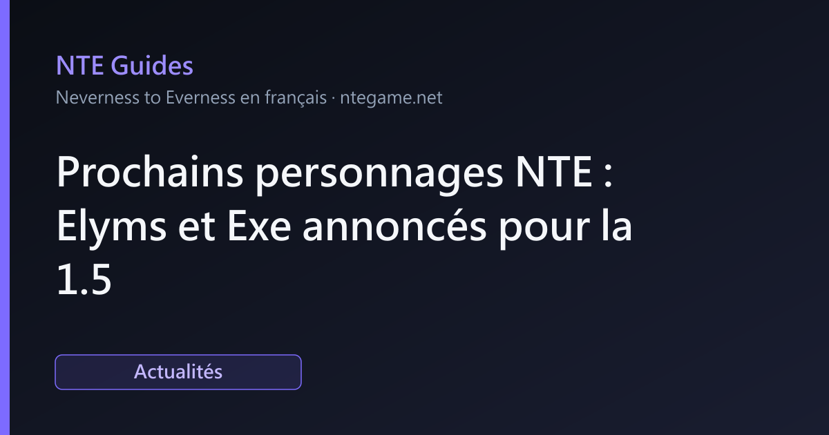 Prochains personnages NTE : Elyms et Exe annoncés pour la 1.5